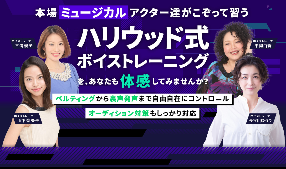 「本場ミュージカルアクター達がこぞって習うハリウッド式ボイストレーニングを、あなたも体感してみませんか？／ベルティング発声から裏声発声まで自由自在にコントロール／オーディション対策もしっかり対応